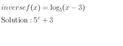 The inverse of f(x)=log_{5}(x-3) is 5^x+3